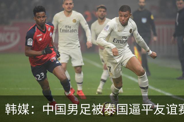 韩媒：中国男足被泰国逼平友谊赛再度蒙羞 冲击下届世界杯依旧艰难